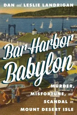 Bar Harbor Babylon: Gyilkosság, szerencsétlenség és botrány a Mount Desert Islanden - Bar Harbor Babylon: Murder, Misfortune, and Scandal on Mount Desert Island