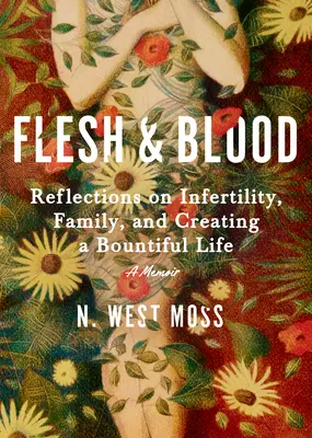 Flesh & Blood: Reflections on Infertility, Family, and Creating a Bountiful Life: A Memoir (Emlékiratok) - Flesh & Blood: Reflections on Infertility, Family, and Creating a Bountiful Life: A Memoir