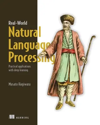 Valós világbeli természetes nyelvi feldolgozás: Gyakorlati alkalmazások mélytanulással - Real-World Natural Language Processing: Practical Applications with Deep Learning