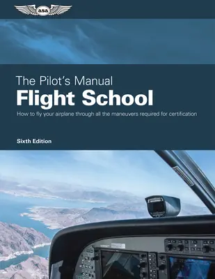 A pilóta kézikönyve: Repülőiskola: A magán-, kereskedelmi és oktatói minősítéshez szükséges repülési manőverek elsajátítása. - The Pilot's Manual: Flight School: Master the Flight Maneuvers Required for Private, Commercial, and Instructor Certification