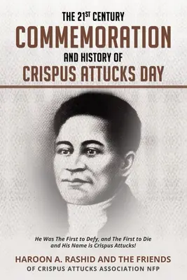 A Crispus Attucks-nap 21. századi megemlékezése és története: Ő volt az első, aki dacolt, és az első, aki meghalt, és a neve Crispus Attucks! - The 21st Century Commemoration and History of Crispus Attucks Day: He Was The First to Defy, and The First to Die and His Name is Crispus Attucks!