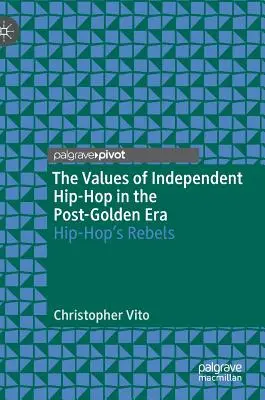 A független hip-hop értékei az aranykorszak utáni időszakban: A hip-hop lázadói - The Values of Independent Hip-Hop in the Post-Golden Era: Hip-Hop's Rebels