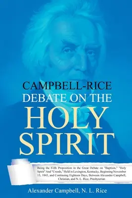 Campbell-Rice vita a Szentlélekről: A Lexingtonban, Kentucky államban tartott nagy vita ötödik tétele a keresztségről, a Szentlélekről és a hitvallásokról. - Campbell-Rice Debate on the Holy Spirit: Being the Fifth Proposition in the Great Debate on Baptism, Holy Spirit And Creeds, Held in Lexington, Kentuc