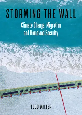 A fal megrohamozása: Éghajlatváltozás, migráció és belbiztonság - Storming the Wall: Climate Change, Migration, and Homeland Security