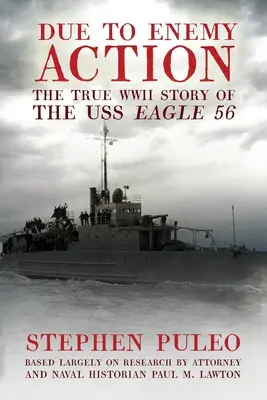 Ellenséges akció miatt: A USS Eagle 56 igaz története a II. világháborúban - Due to Enemy Action: The True World War II Story of the USS Eagle 56