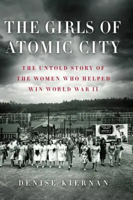 The Girls of Atomic City: The Untold Story of the Women Who Helped Win War II (A második világháborút megnyerő nők el nem mondott története) - The Girls of Atomic City: The Untold Story of the Women Who Helped Win World War II