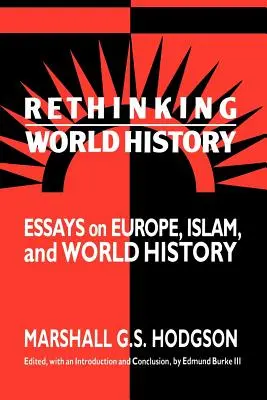 A világtörténelem újragondolása: Esszék Európáról, az iszlámról és a világtörténelemről - Rethinking World History: Essays on Europe, Islam and World History