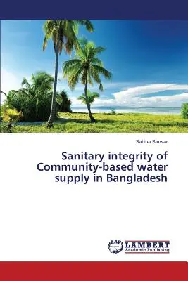 A közösségi vízellátás egészségügyi integritása Bangladesben - Sanitary integrity of Community-based water supply in Bangladesh