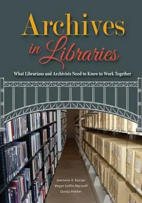 Levéltárak a könyvtárakban: Amit a könyvtárosoknak és a levéltárosoknak tudniuk kell a közös munkához - Archives in Libraries: What Librarians and Archivists Need to Know to Work Together