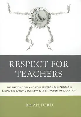 Tisztelet a tanároknak: A retorikai szakadék és hogyan alapozza meg az iskolákkal kapcsolatos kutatás az új üzleti modelleket az oktatásban - Respect for Teachers: The Rhetoric Gap and How Research on Schools is Laying the Ground for New Business Models in Education