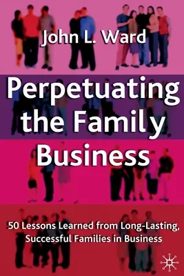 A családi vállalkozás fennmaradása: 50 tanulság a hosszú távon sikeres üzleti családoktól - Perpetuating the Family Business: 50 Lessons Learned from Long Lasting, Successful Families in Business