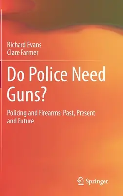 Kell-e a rendőrségnek fegyver? Policing and Firearms: Múlt, jelen és jövő - Do Police Need Guns?: Policing and Firearms: Past, Present and Future