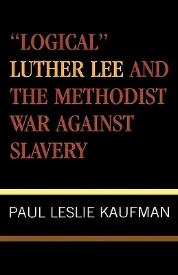 A „logikus” Luther Lee és a rabszolgaság elleni metodista háború - 'Logical' Luther Lee and the Methodist War Against Slavery