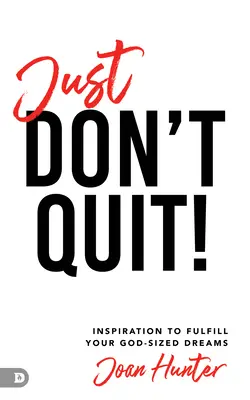 Csak ne add fel! Inspiráció az Isten által megtestesített álmaid megvalósításához - Just Don't Quit!: Inspiration to Fulfill Your God-Sized Dreams