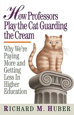 Hogyan játsszák a professzorok a tejszínt őrző macskát: Miért fizetünk többet és kapunk kevesebbet a felsőoktatásban? - How Professors Play the Cat Guarding the Cream: Why We're Paying More and Getting Less in Higher Education