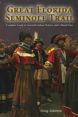 A nagy floridai Seminole Trail: Teljes útikalauz a seminole indián történelmi és kulturális helyszínekhez - The Great Florida Seminole Trail: Complete Guide to Seminole Indian Historic and Cultural Sites