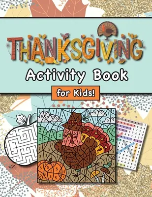 Hálaadási Activity Book for Kids!: (Ages 4-8) Connect the Dots, Mazes, Word Searches, Coloring Pages, and More! (Hálaadás ajándék gyerekeknek, Grandk - Thanksgiving Activity Book for Kids!: (Ages 4-8) Connect the Dots, Mazes, Word Searches, Coloring Pages, and More! (Thanksgiving Gift for Kids, Grandk