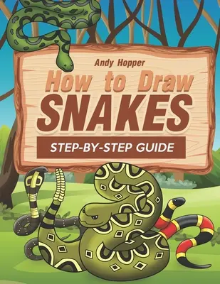 Hogyan rajzolj kígyókat lépésről lépésre útmutató: A legjobb kígyórajzoló könyv neked és a gyerekeidnek - How to Draw Snakes Step-by-Step Guide: Best Snake Drawing Book for You and Your Kids