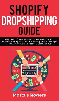 Shopify Dropshipping útmutató: Hogyan építsünk havi 100 ezer dolláros online üzletet 2019-ben. Kombinálja a Dropshipping, az affiliate marketing, az email marketing & F - Shopify Dropshipping Guide: How to build a $100K per Month Online Business in 2019. Combine Dropshipping, Affiliate Marketing, Email Marketing & F