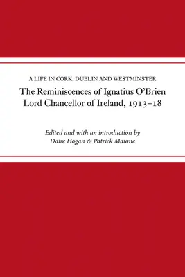 Ignatius O'Brien, Írország lordkancellárjának emlékei, 1913-1921: Egy élet Corkban, Dublinban és Westminsterben - The Reminiscences of Ignatius O'Brien, Lord Chancellor of Ireland, 1913-1921: A Life in Cork, Dublin and Westminster