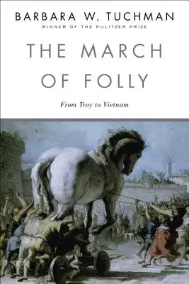 Az ostobaság menetelése: Trójától Vietnamig - The March of Folly: From Troy to Vietnam