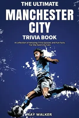 The Ultimate Manchester City FC Trivia Book: Csodálatos kvízkérdések és vicces tények gyűjteménye a kemény City szurkolóknak! - The Ultimate Manchester City FC Trivia Book: A Collection of Amazing Trivia Quizzes and Fun Facts for Die-Hard City Fans!