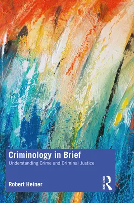 Kriminológia röviden: A bűnözés és a büntető igazságszolgáltatás megértése - Criminology in Brief: Understanding Crime and Criminal Justice