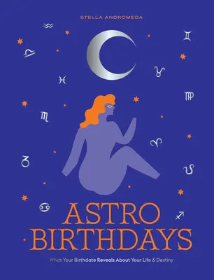 Asztro születésnapok: Amit a születési dátumod elárul az életedről és a sorsodról - Astro Birthdays: What Your Birthdate Reveals about Your Life & Destiny