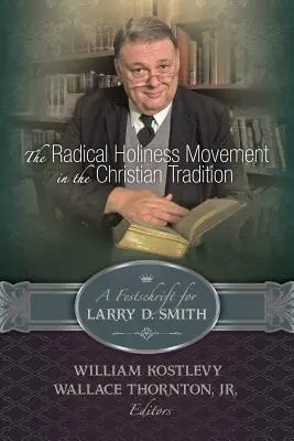 A radikális szentségmozgalom a keresztény hagyományban, Larry D. Smith ünnepi írása - The Radical Holiness Movement in the Christian Tradition, a Festschrift for Larry D. Smith