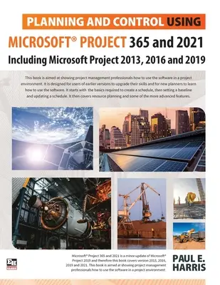 Tervezés és ellenőrzés a Microsoft Project 365 és 2021 használatával: beleértve a 2019-es, 2016-os és 2013-as változatot is. - Planning and Control Using Microsoft Project 365 and 2021: Including 2019, 2016 and 2013