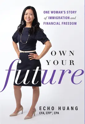 Sajátítsd ki a jövődet: Egy nő története a bevándorlásról és a pénzügyi szabadságról - Own Your Future: One Woman's Story of Immigration and Financial Freedom