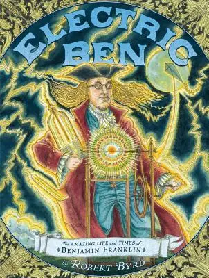 Electric Ben: Benjamin Franklin csodálatos élete és kora - Electric Ben: The Amazing Life and Times of Benjamin Franklin