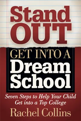 Stand Out Get Into Into a Dream School: Hét lépés, hogy segítsen gyermekének bejutni a legjobb főiskolákra - Stand Out Get Into a Dream School: Seven Steps to Help Your Child Get Into a Top College