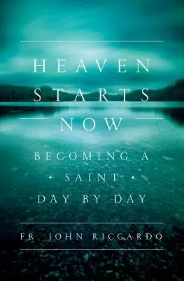 A mennyország most kezdődik: Napról napra szentté válni - Heaven Starts Now: Becoming a Saint Day by Day