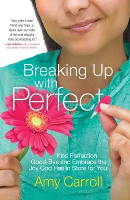 Szakítás a tökéletessel: Búcsúzz el a tökéletességtől, és fogadd el az örömöt, amit Isten tartogat számodra - Breaking Up with Perfect: Kiss Perfection Good-Bye and Embrace the Joy God Has in Store for You