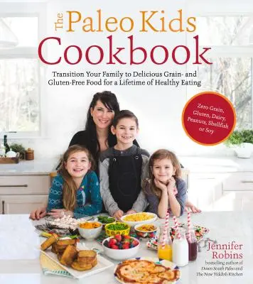 A paleo gyerekek szakácskönyve: Átállás a családodnak az ízletes gabona- és gluténmentes ételekre az egész életen át tartó egészséges táplálkozáshoz - The Paleo Kids Cookbook: Transition Your Family to Delicious Grain- And Gluten-Free Food for a Lifetime of Healthy Eating