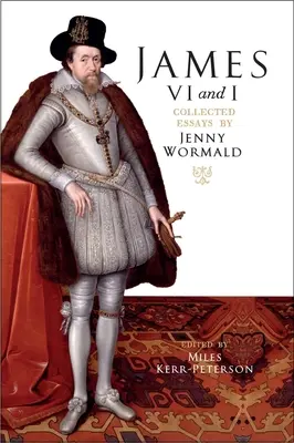 James VI and I: Jenny Wormald összegyűjtött esszéi - James VI and I: Collected Essays by Jenny Wormald