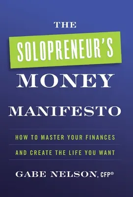 A szólóvállalkozó pénzmanifesztuma: Hogyan uralja pénzügyeit és teremtse meg a kívánt életet? - The Solopreneur's Money Manifesto: How to Master Your Finances and Create the Life You Want