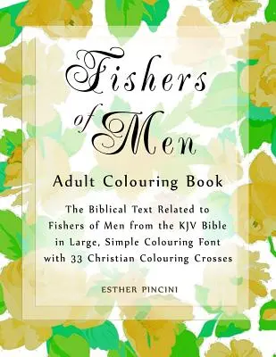 Fishers of Men Adult Colouring Book: Az Emberhalászokhoz kapcsolódó bibliai szövegek a KJV Bibliából nagy, egyszerű színező betűtípussal 33 keresztény színezővel. - Fishers of Men Adult Colouring Book: The Biblical Text Related to Fishers of Men from the KJV Bible in Large, Simple Colouring Font with 33 Christian