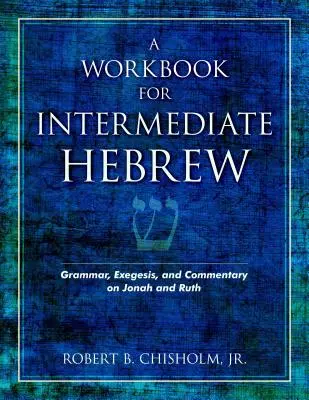 A Workbook for Intermediate Hebrew: Grammatika, exegézis és kommentár Jónáshoz és Ruthhoz - A Workbook for Intermediate Hebrew: Grammar, Exegesis, and Commentary on Jonah and Ruth