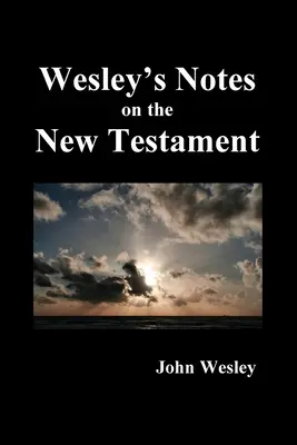 John Wesley jegyzetei a teljes Bibliához: Újszövetség - John Wesley's Notes on the Whole Bible: New Testament