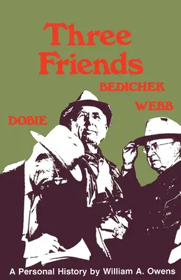 Három barát: J. Frank Dobie, Walter Prescott Webb. - Three Friends: Roy Bedichek, J. Frank Dobie, Walter Prescott Webb