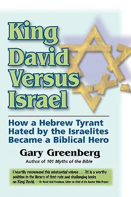 Dávid király Izrael ellen: Hogyan lett az izraeliták által gyűlölt héber zsarnokból bibliai hős? - King David Versus Israel: How a Hebrew Tyrant Hated by the Israelites Became a Biblical Hero