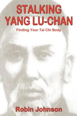 Yang Lu-Chan becserkészése: A Tai Chi test megtalálása - Stalking Yang Lu-Chan: Finding Your Tai Chi Body