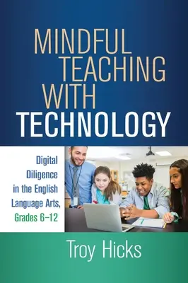 Tudatos tanítás a technológiával: Digitális szorgalom az angol nyelvművészetben, 6-12. évfolyam - Mindful Teaching with Technology: Digital Diligence in the English Language Arts, Grades 6-12