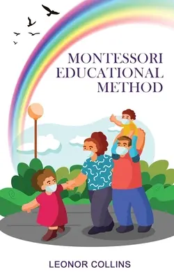 Montessori oktatási módszer: Fedezd fel a gyermekbarát világot, technikákat és nevelési eszközöket gyermeked identitásának fejlesztéséhez - Montessori Educational Method: Discover a Child-Friendly World, Techniques and Educational Means to Develop Your Child's Identity