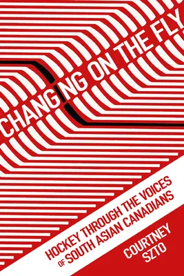 Változás menet közben: Hoki a dél-ázsiai kanadaiak hangján keresztül - Changing on the Fly: Hockey Through the Voices of South Asian Canadians
