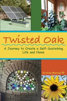 Twisted Oak: A Journey to Create a Self-Sustaining Life and Home (Egy utazás az önfenntartó élet és otthon megteremtéséhez) - Twisted Oak: A Journey to Create a Self-Sustaining Life and Home