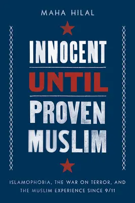 Ártatlan, amíg nem bizonyítottan muszlim: Iszlamofóbia, a terrorizmus elleni háború és a muszlimok tapasztalata 9/11 óta - Innocent Until Proven Muslim: Islamophobia, the War on Terror, and the Muslim Experience Since 9/11