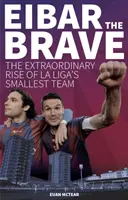 Eibar a bátor - A la Liga legkisebb csapatának rendkívüli felemelkedése - Eibar the Brave - The Extraordinary Rise of la Liga's Smallest Team